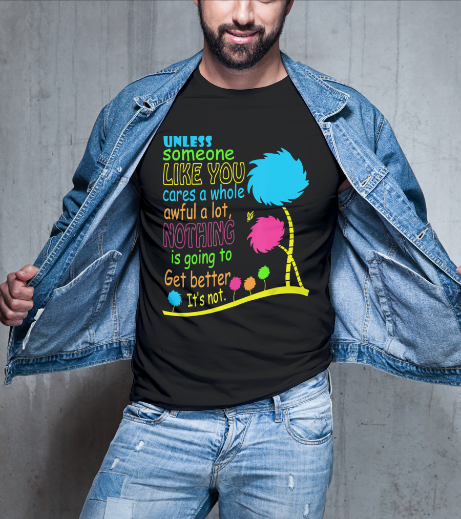Unless Someone Like You Cares A Whole Awful Lot Dr. Seuss Inspired Quote With Truffula Trees T-Shirt