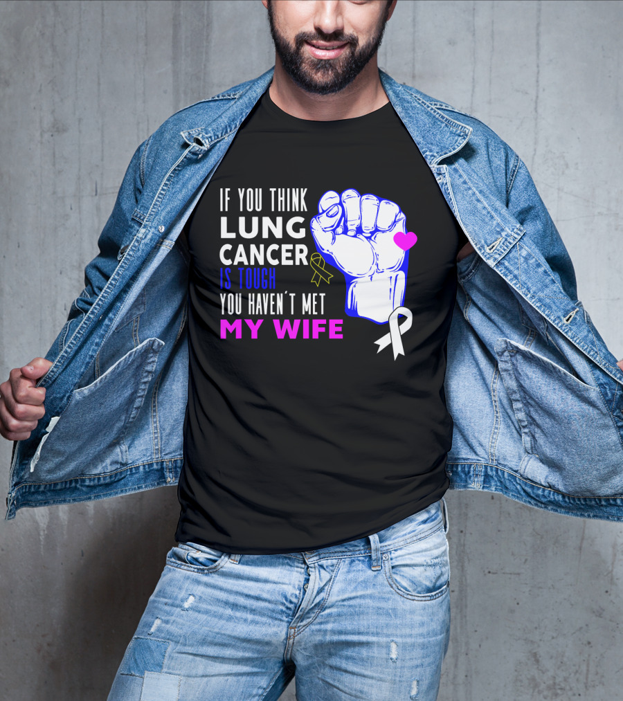 If You Think Lung Cancer Is Tough You Haven't Met My Wife T-Shirt