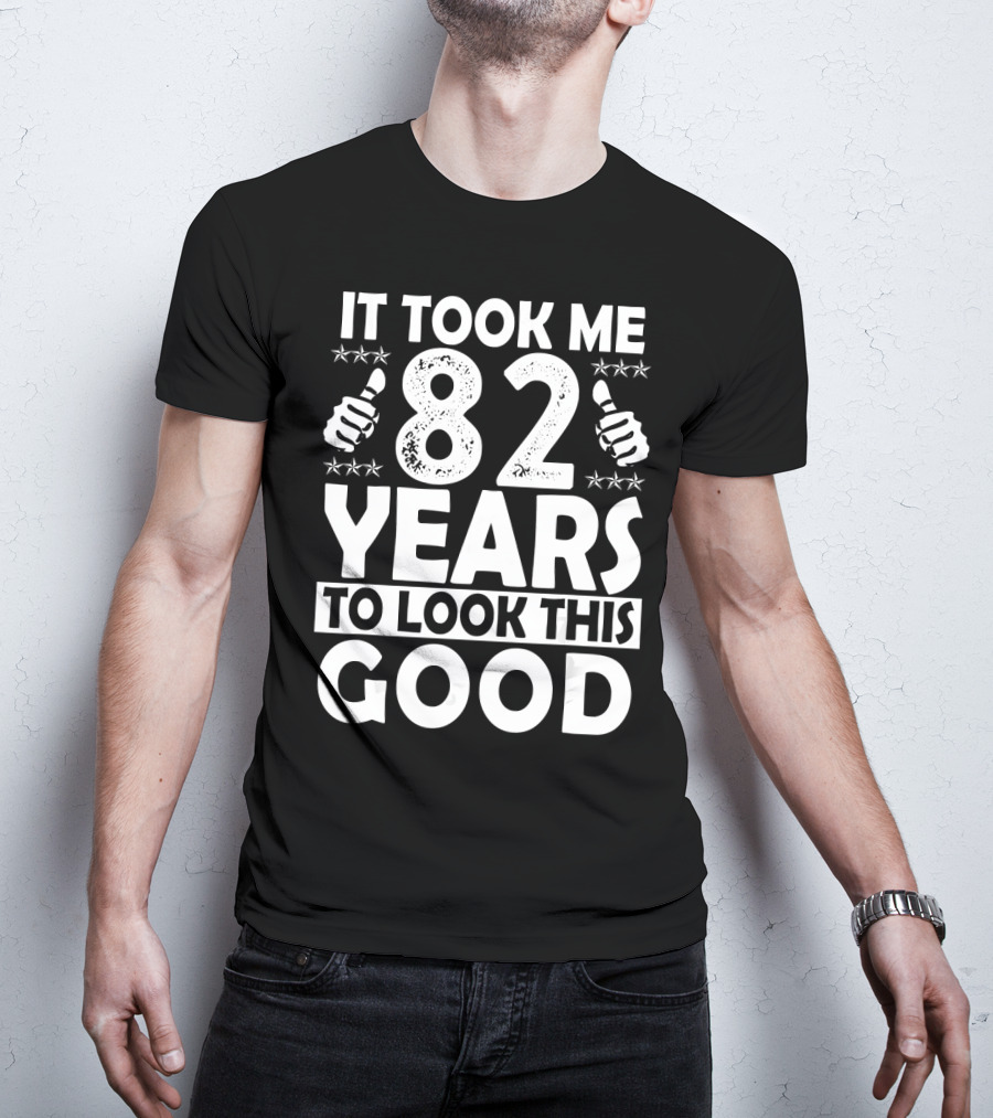 IT Took Me 82 Years To Look This Good T-Shirt