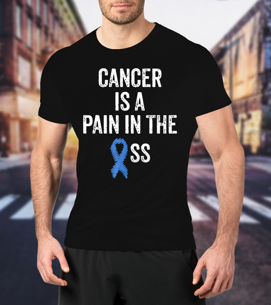 Cancer Is A Pain In The Ass Colon Cancer Awareness Blue T-Shirt