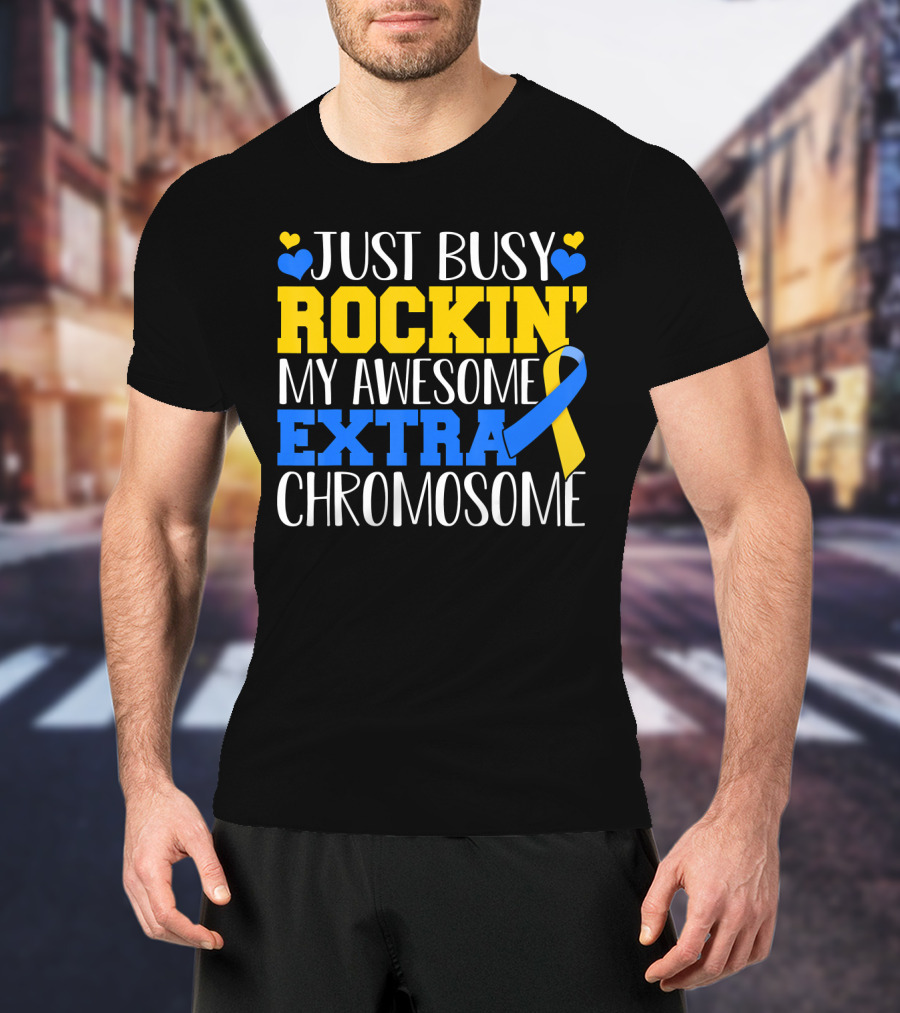 Just Busy Rockin My Awesome Extra Chromosome Blue And Yellow Awareness Ribbon Hearts T-Shirt