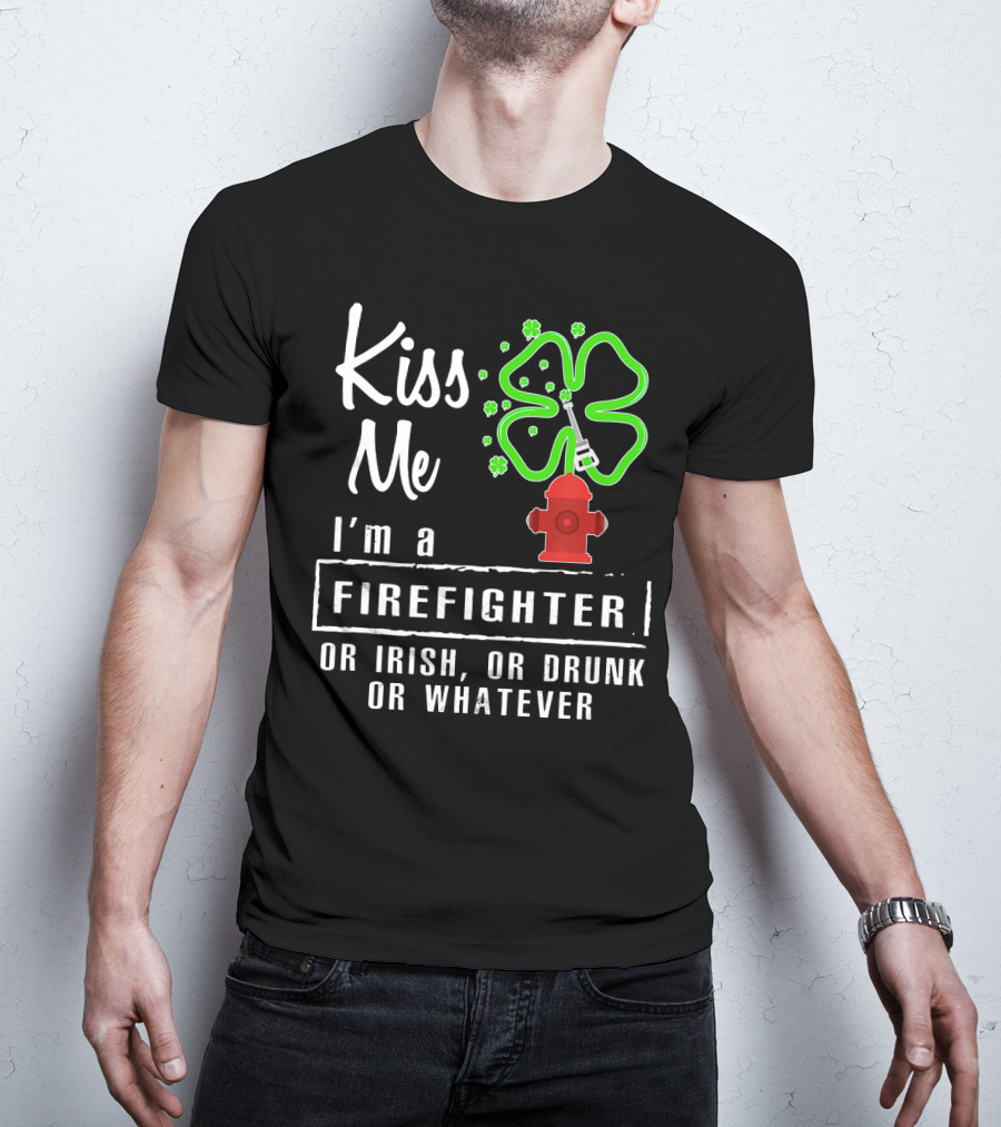 Kiss Me I'm A Firefighter Or Irish Or Drunk Or Whatever Shamrock Hydrant T-Shirt