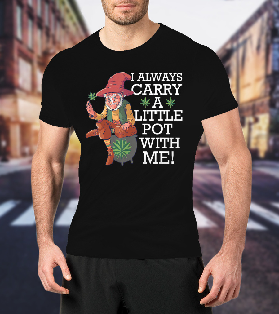 I ALWAYS CARRY A LITTLE POT WITH ME Smoking St. Patricks Day Leprechaun With Mariju T-Shirt