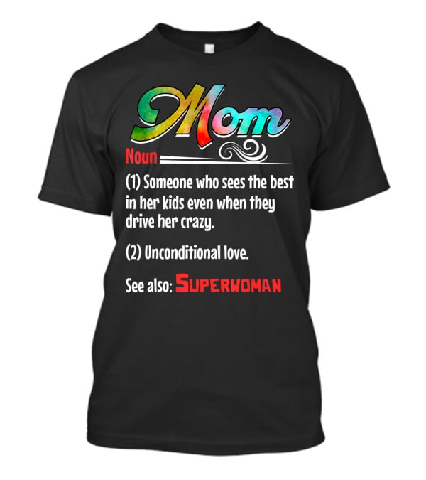 Mom Noun Someone Who Sees The Best In Her Kids Unconditional Love See Also Superwoman T-Shirt