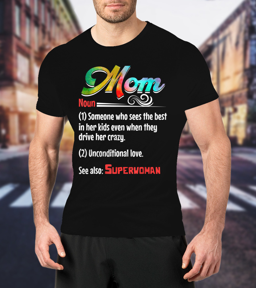 Mom Noun Someone Who Sees The Best In Her Kids Unconditional Love See Also Superwoman T-Shirt