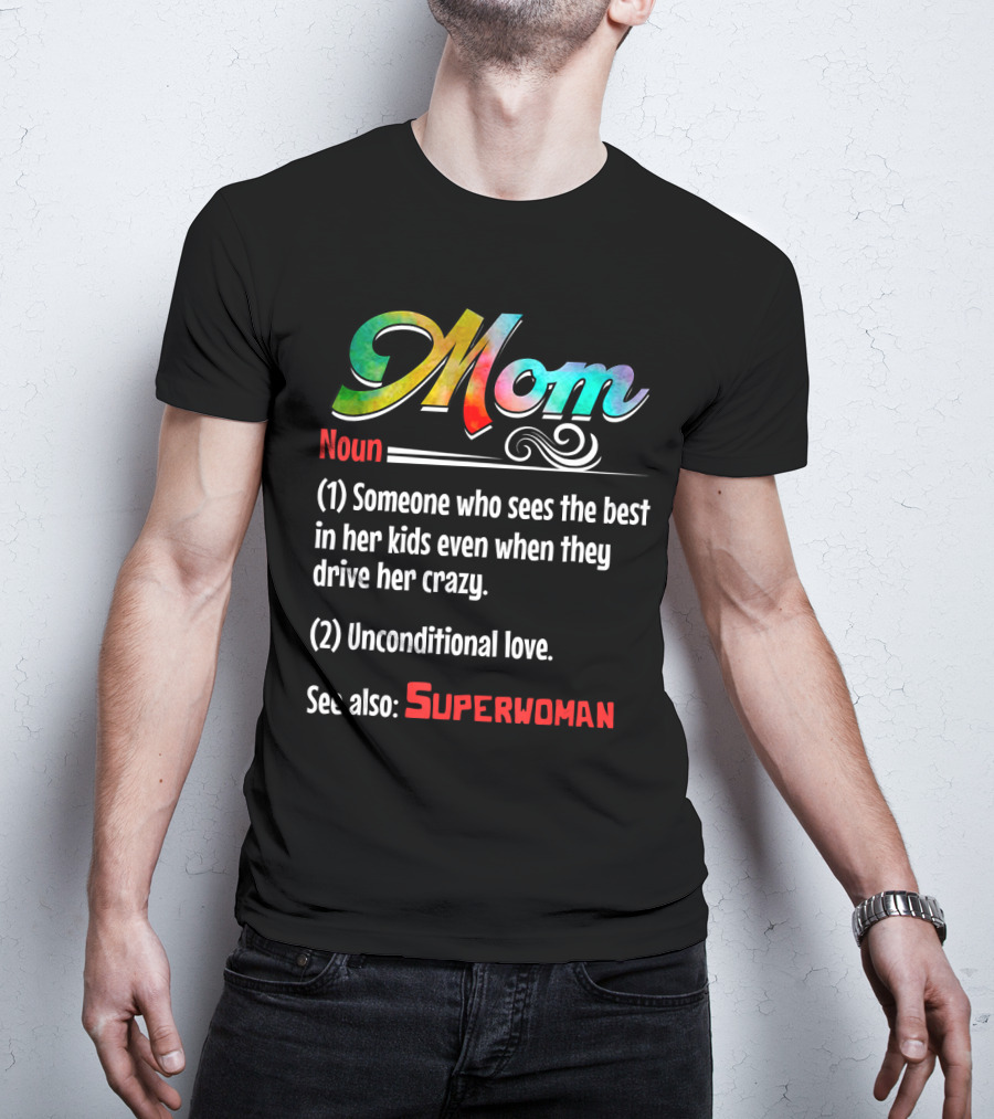 Mom Noun Someone Who Sees The Best In Her Kids Unconditional Love See Also Superwoman T-Shirt