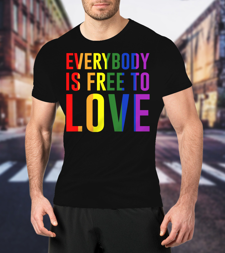 Everybody Is Free To Love Rainbow Colors Pride Message T-Shirt