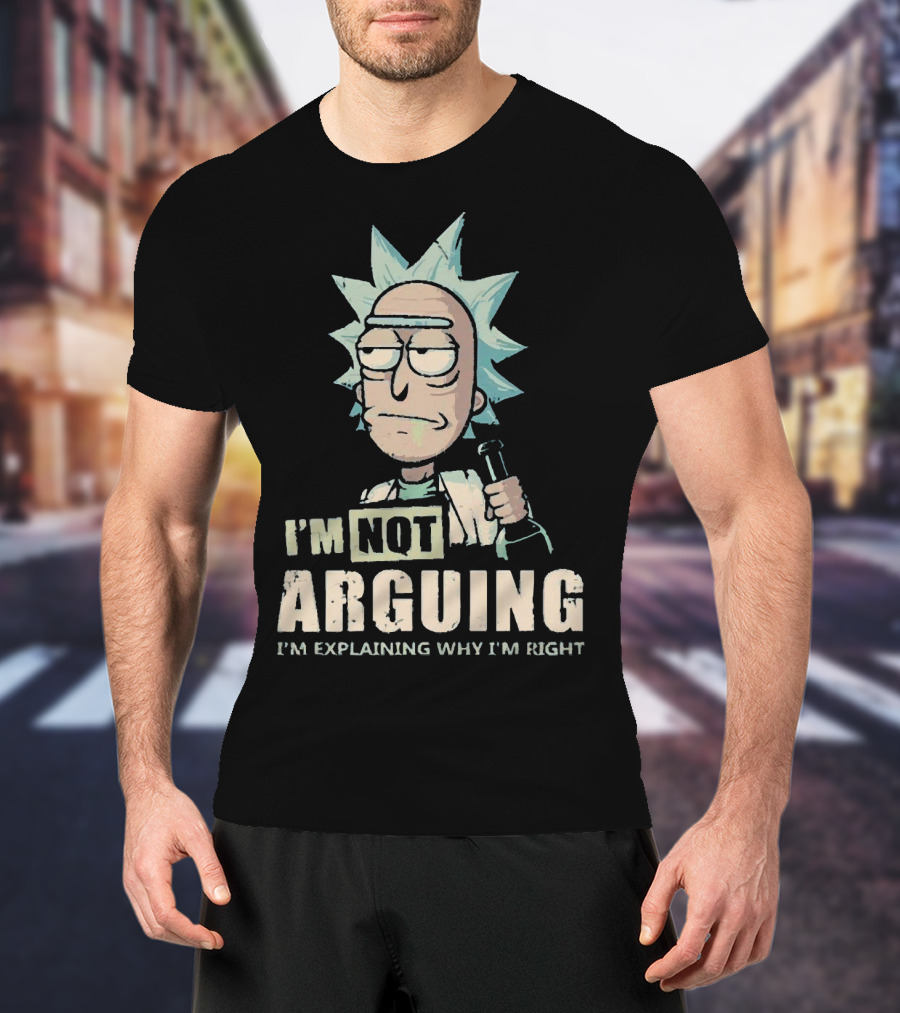 I'm Not Arguing I'm Explaining Why I'm Right Rick And Morty T-Shirt