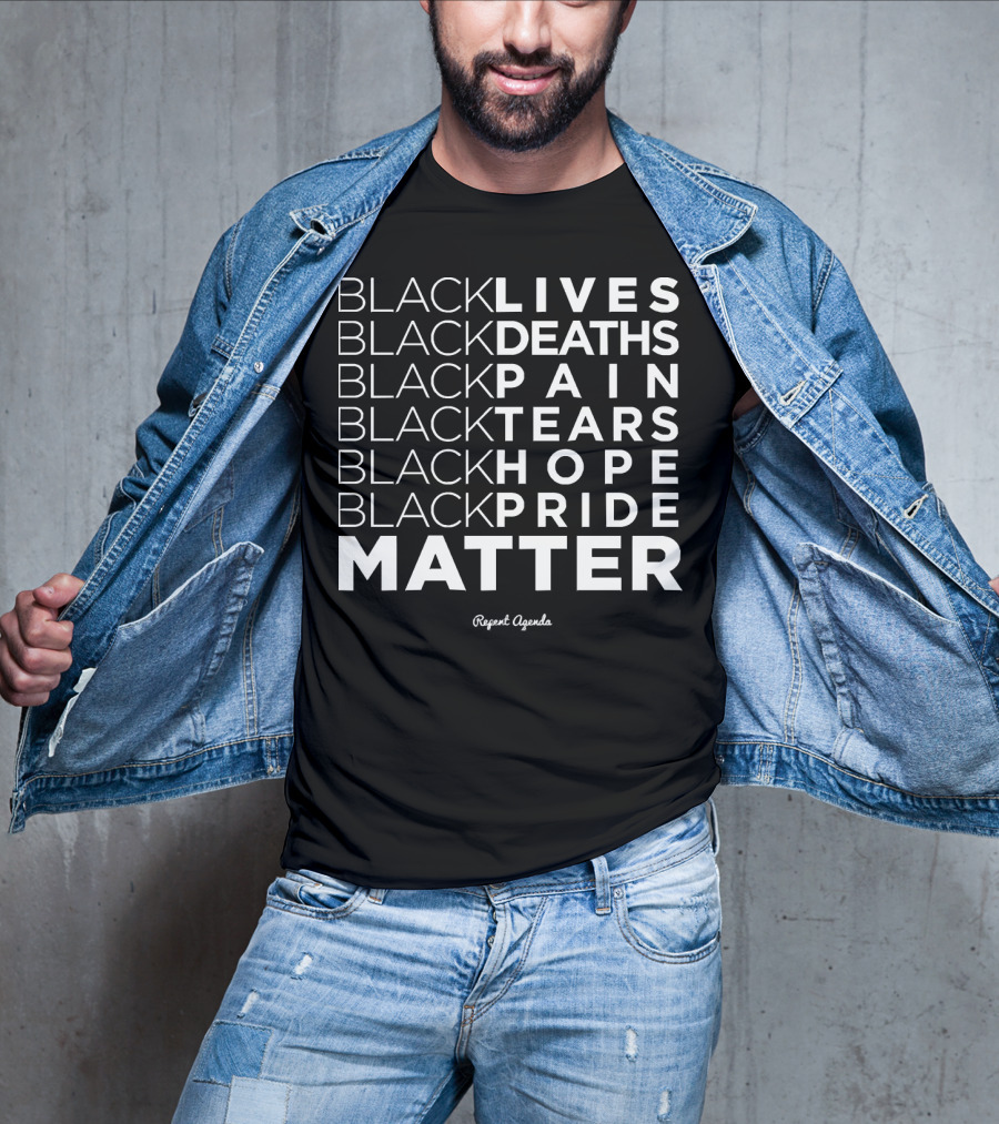 Black Lives Deaths Pain Tears Hope Pride Matter Repeat Agenda T-Shirt