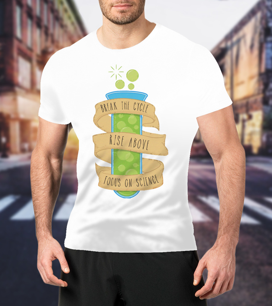 Break The Cycle Morty Rise Above Focus On Science T-Shirt