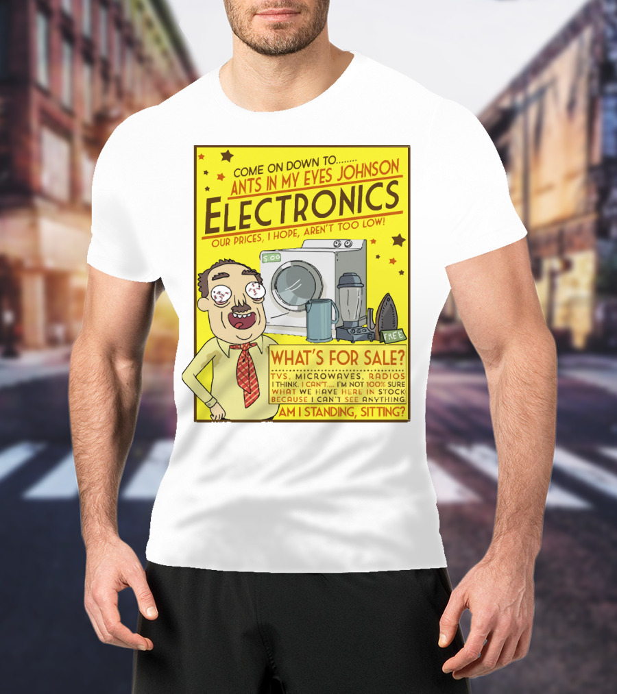 Ants In My Eyes Johnson Electronics Advertisement Rick And Morty Come On Down TV Microwaves Radios T-Shirt