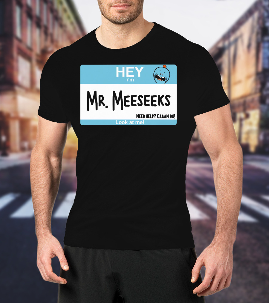 HEY I'm Mr. Meeseeks Need Help? Caaaan Do Look At Me T-Shirt