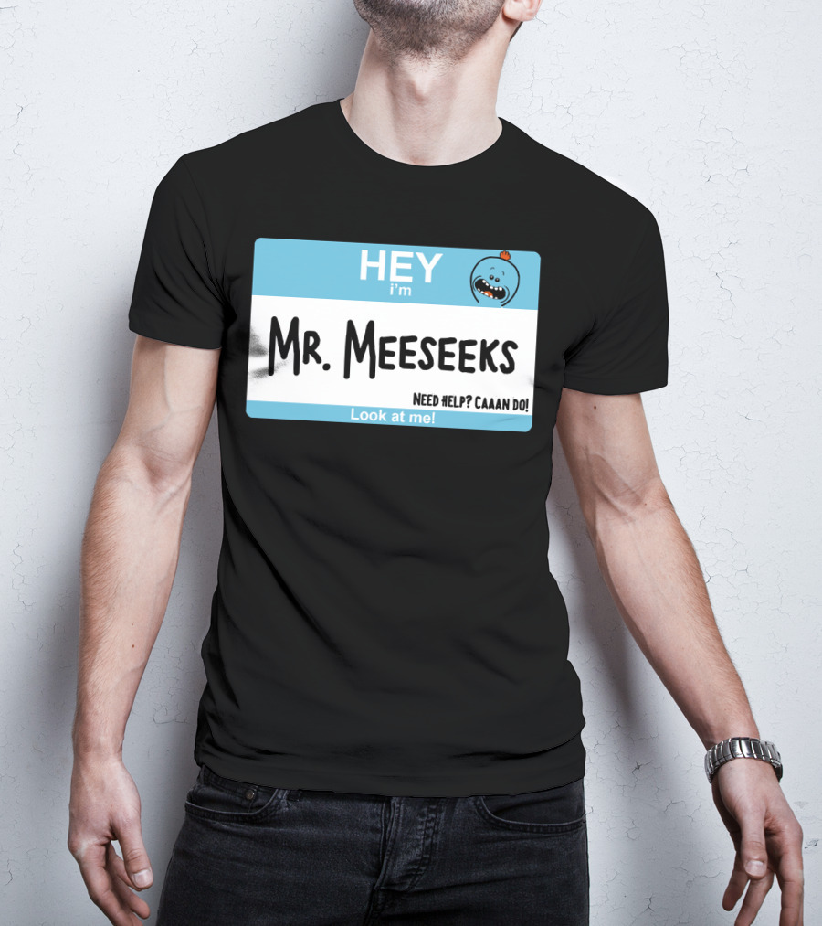 HEY I'm Mr. Meeseeks Need Help? Caaaan Do Look At Me T-Shirt