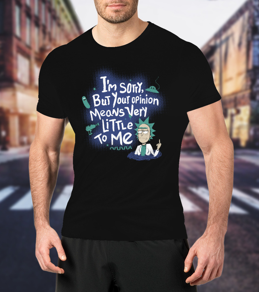 I'm Sorry But Your Opinion Means Very Little To Me Rick Alien Pickle Gun UFO T-Shirt