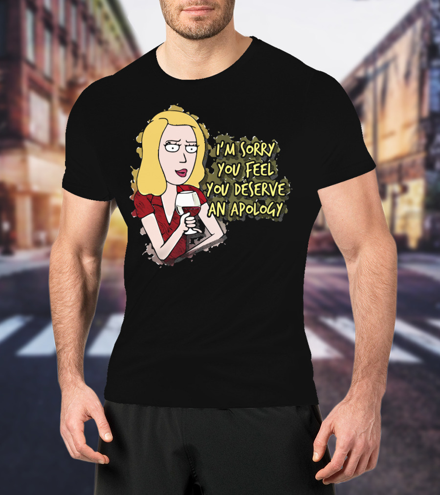 I'm Sorry You Feel You Deserve An Apology Beth Rick And Morty Wine Glass T-Shirt