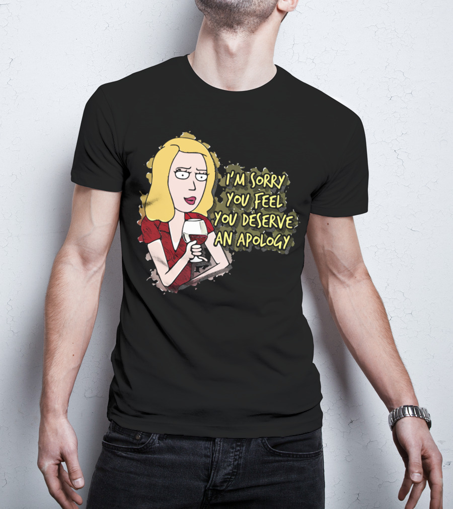 I'm Sorry You Feel You Deserve An Apology Beth Rick And Morty Wine Glass T-Shirt