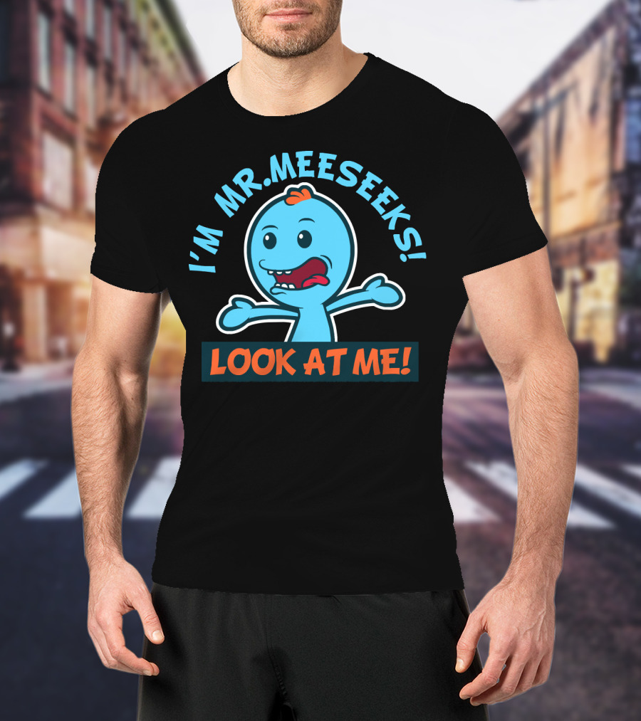 I'm Mr. Meeseeks Look At ME Rick And Morty T-Shirt
