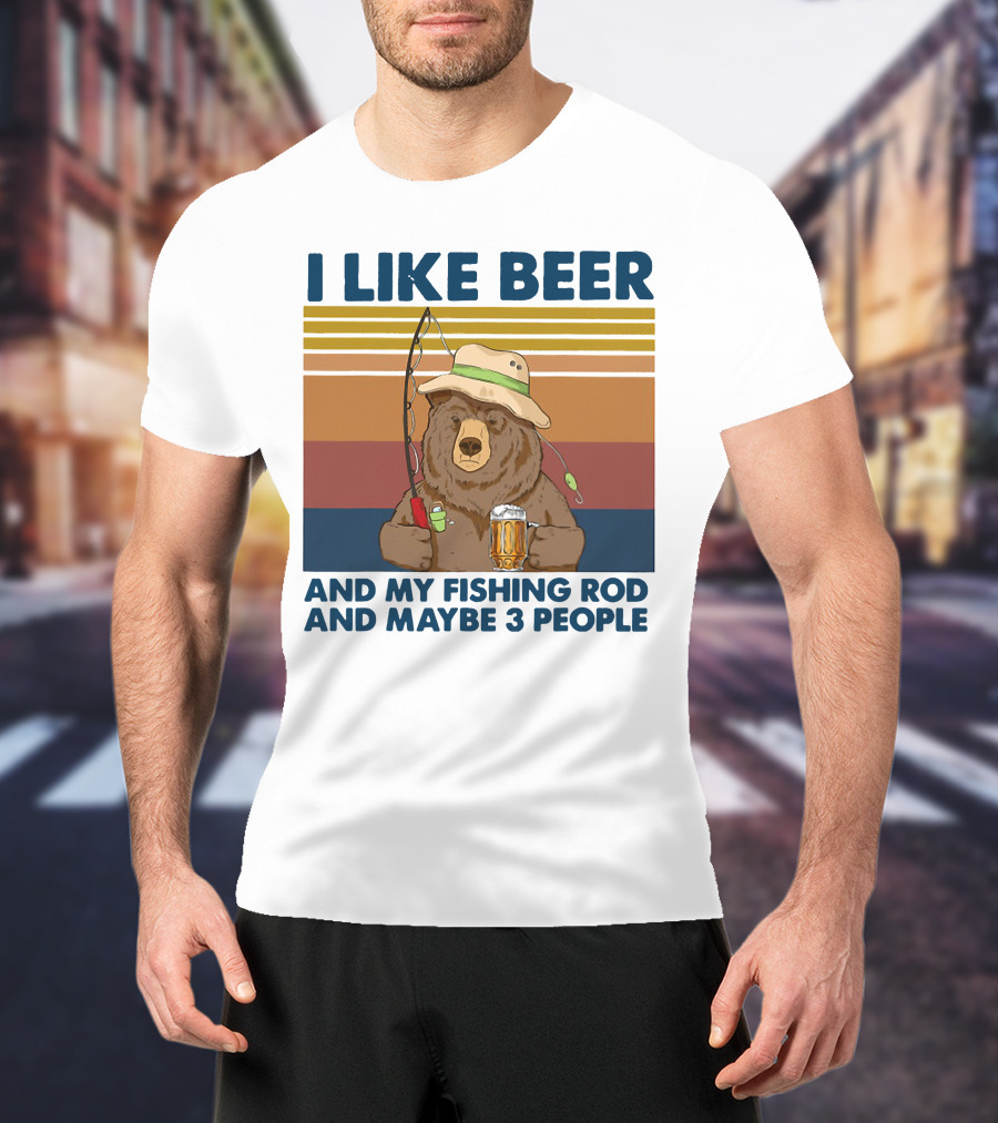 I Like Beer My Fishing Rod And Maybe 3 People Bear Drink Beer T-Shirt