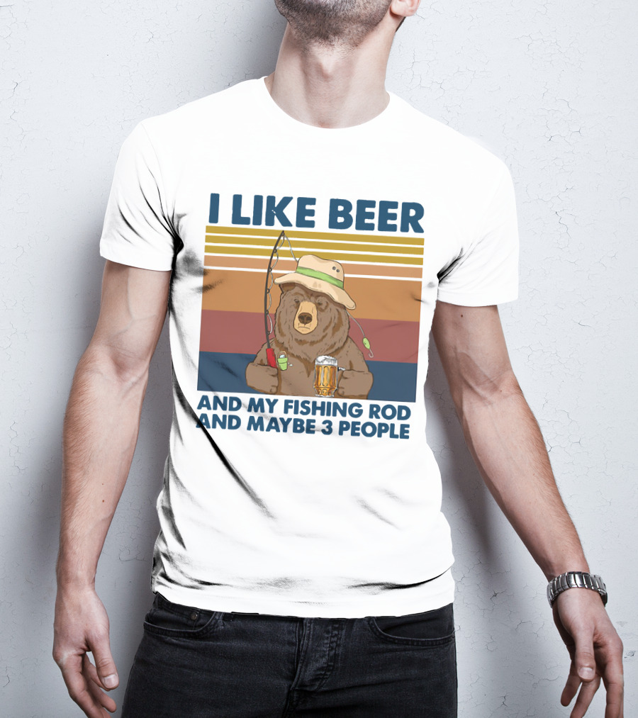 I Like Beer My Fishing Rod And Maybe 3 People Bear Drink Beer T-Shirt