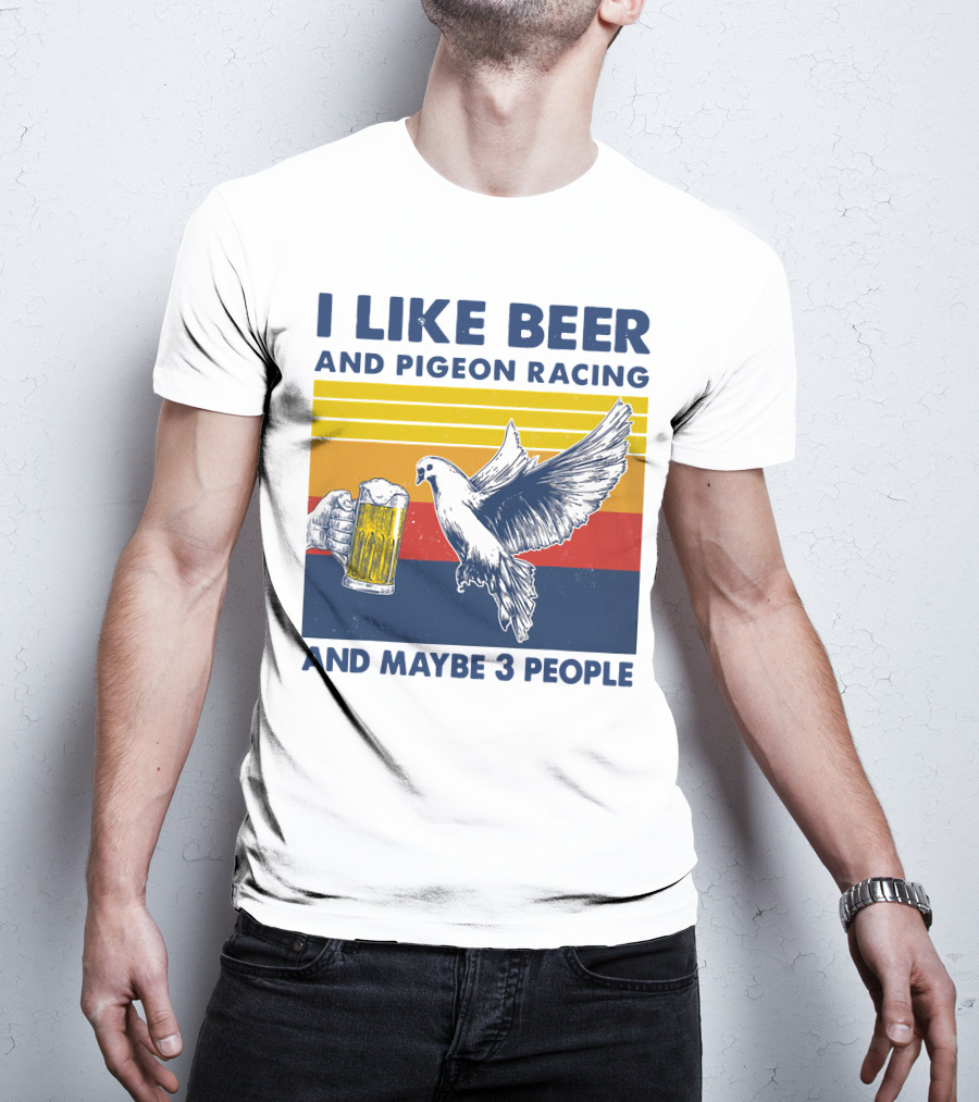 I Like Beer And Pigeon Racing And Maybe 3 People T-Shirt