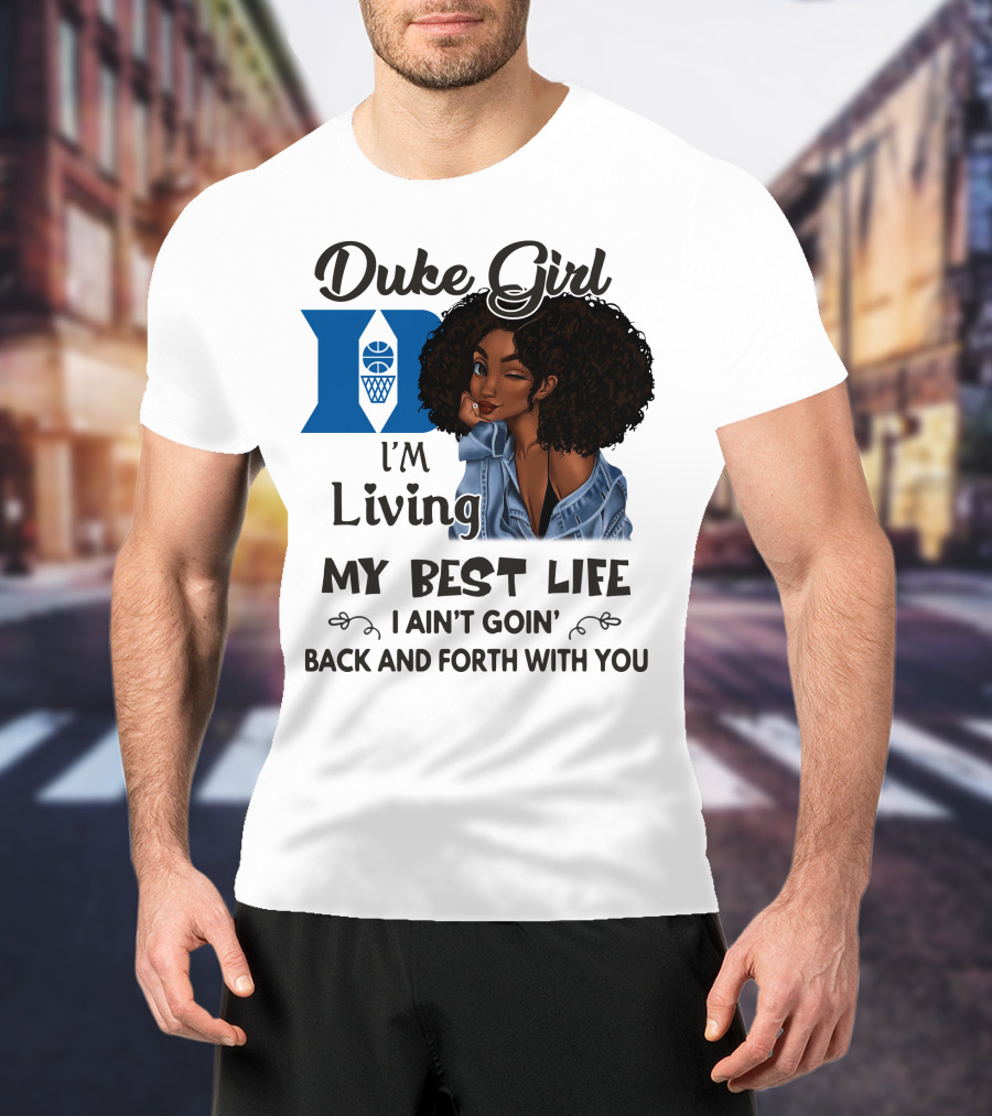 Duke Girl Living My Best Life I Ain't Goin' Back And Forth With You T-Shirt