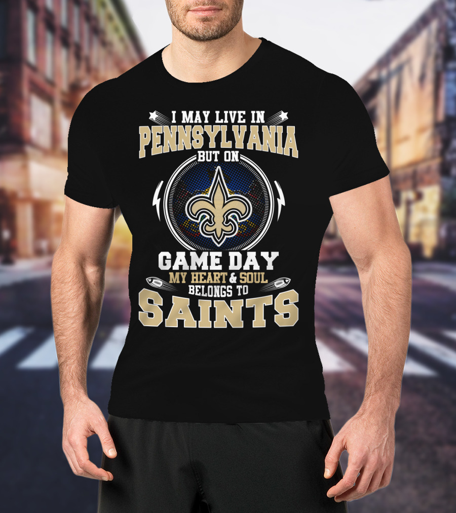 May Live In Pennsylvania My Heart And Soul Belongs To Saints Game Day T-Shirt