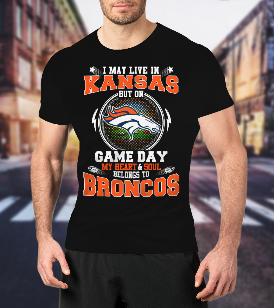 I May Live In Kansas But On Game Day My Heart & Soul Belongs To Broncos T-Shirt