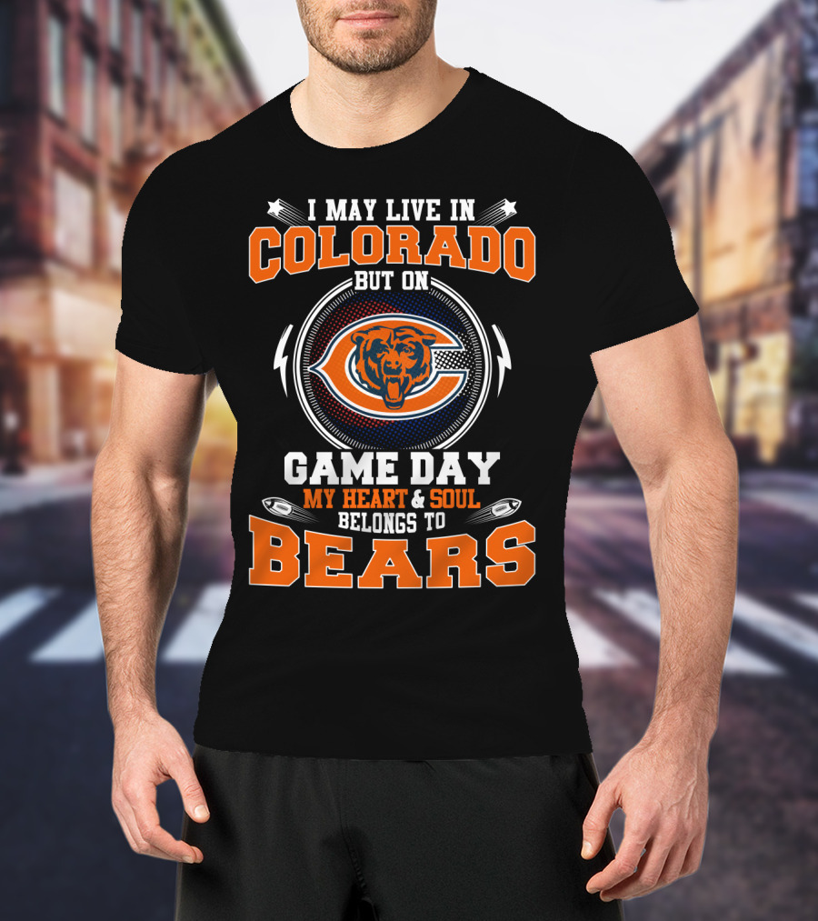 I May Live In Colorado But On Game Day My Heart & Soul Belongs To Bears T-Shirt