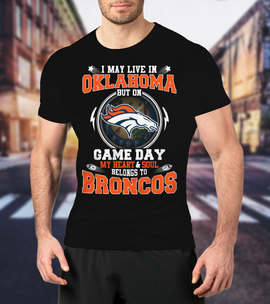 I May Live In Oklahoma But On Game Day My Heart And Soul Belongs To Broncos T-Shirt