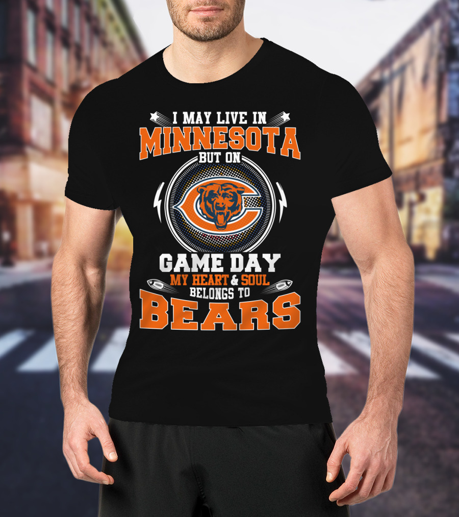 I May Live In Minnesota But On Game Day My Heart And Soul Belongs To Bears T-Shirt