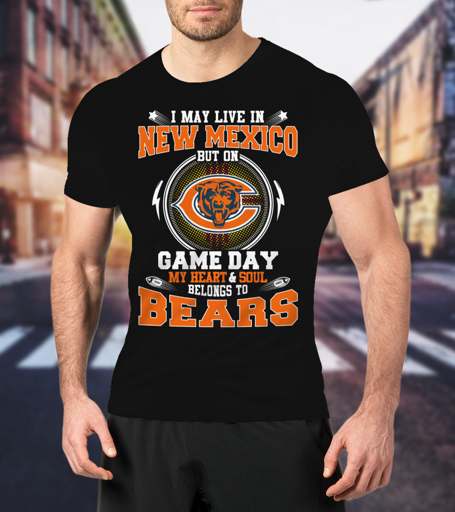 I May Live In New Mexico But On Game Day My Heart & Soul Belongs To Bears T-Shirt