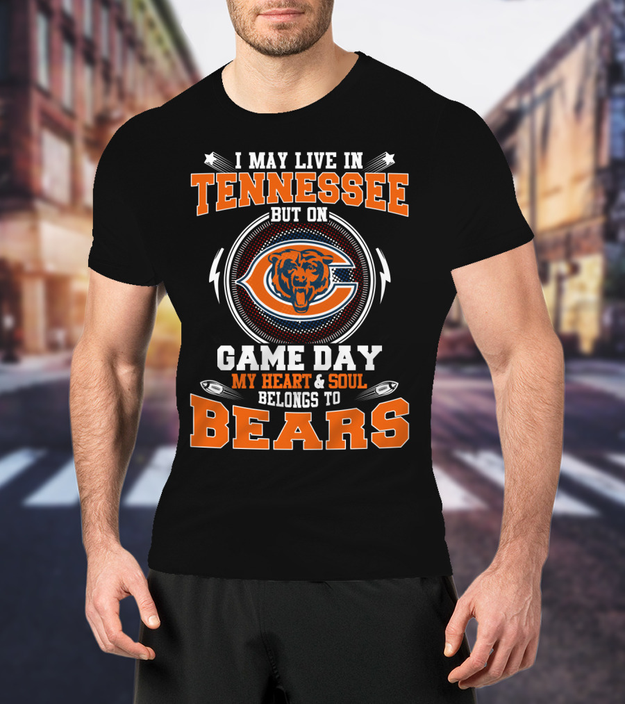 I May Live In Tennessee But On Game Day My Heart & Soul Belongs To Bears T-Shirt