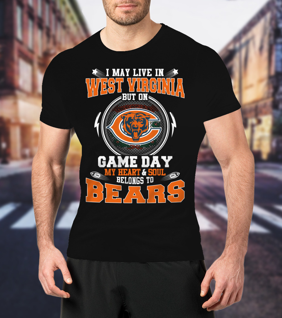 I May Live In West Virginia But On Game Day My Heart & Soul Belongs To Bears T-Shirt