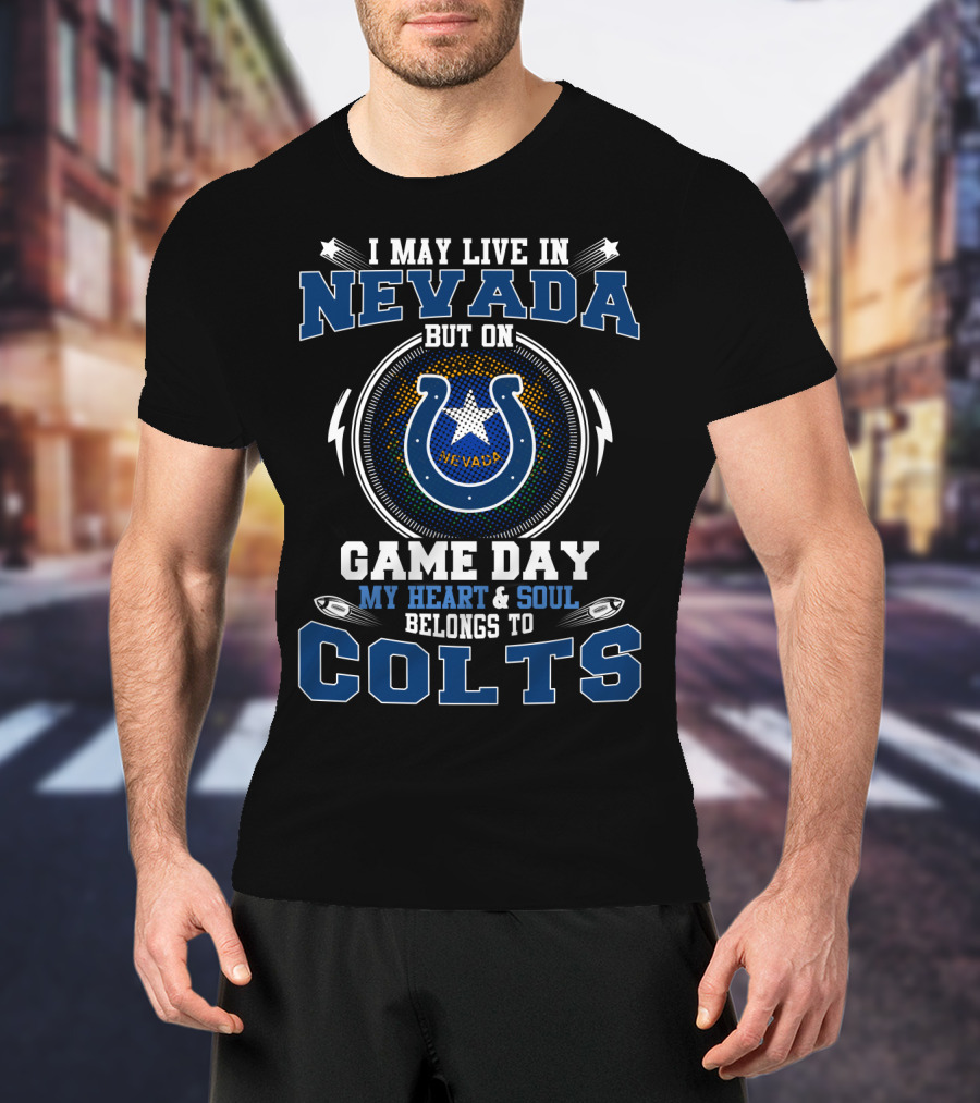 I May Live In Nevada But On Game Day My Heart & Soul Belongs To Colts Nevada T-Shirt