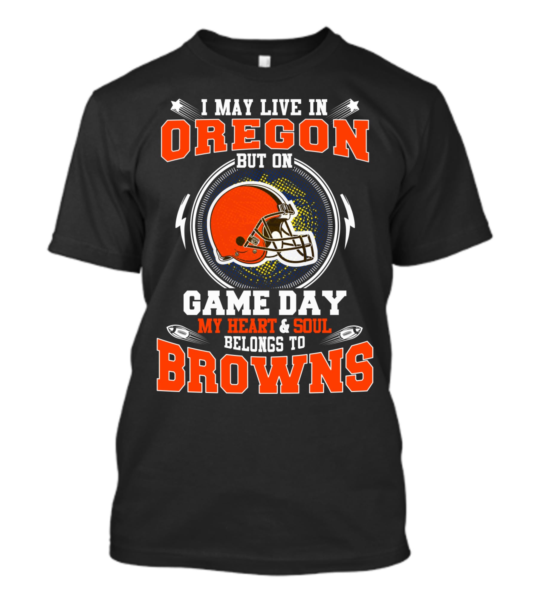I May Live In Oregon But On Game Day My Heart & Soul Belongs To Browns T-Shirt