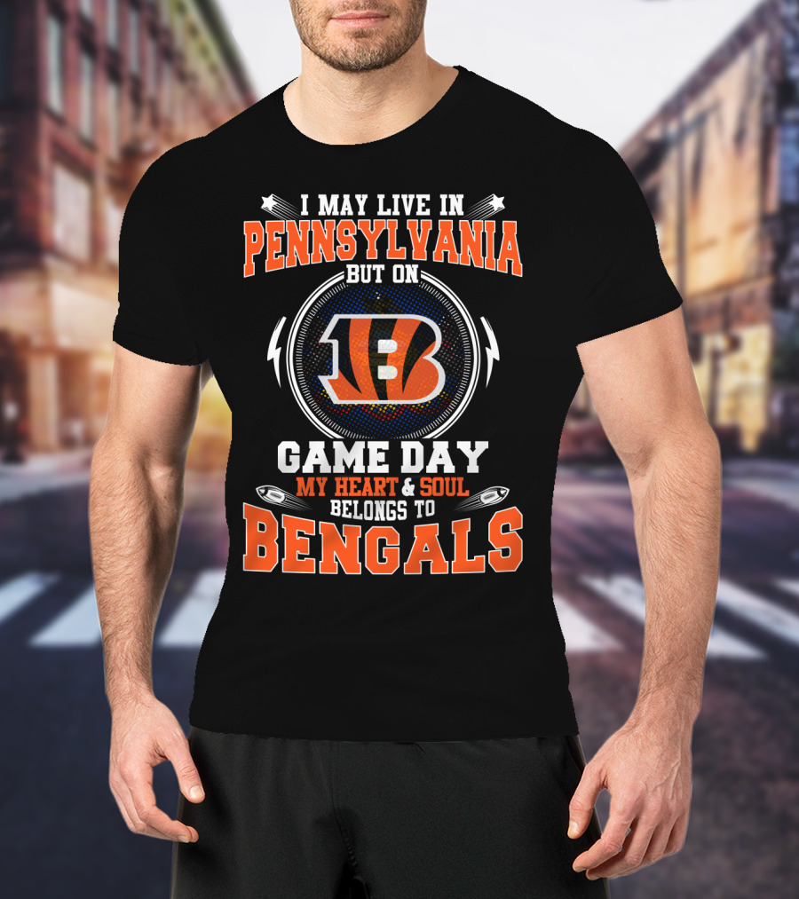 I May Live In Pennsylvania Game Day My Heart And Soul Belongs To Bengals T-Shirt