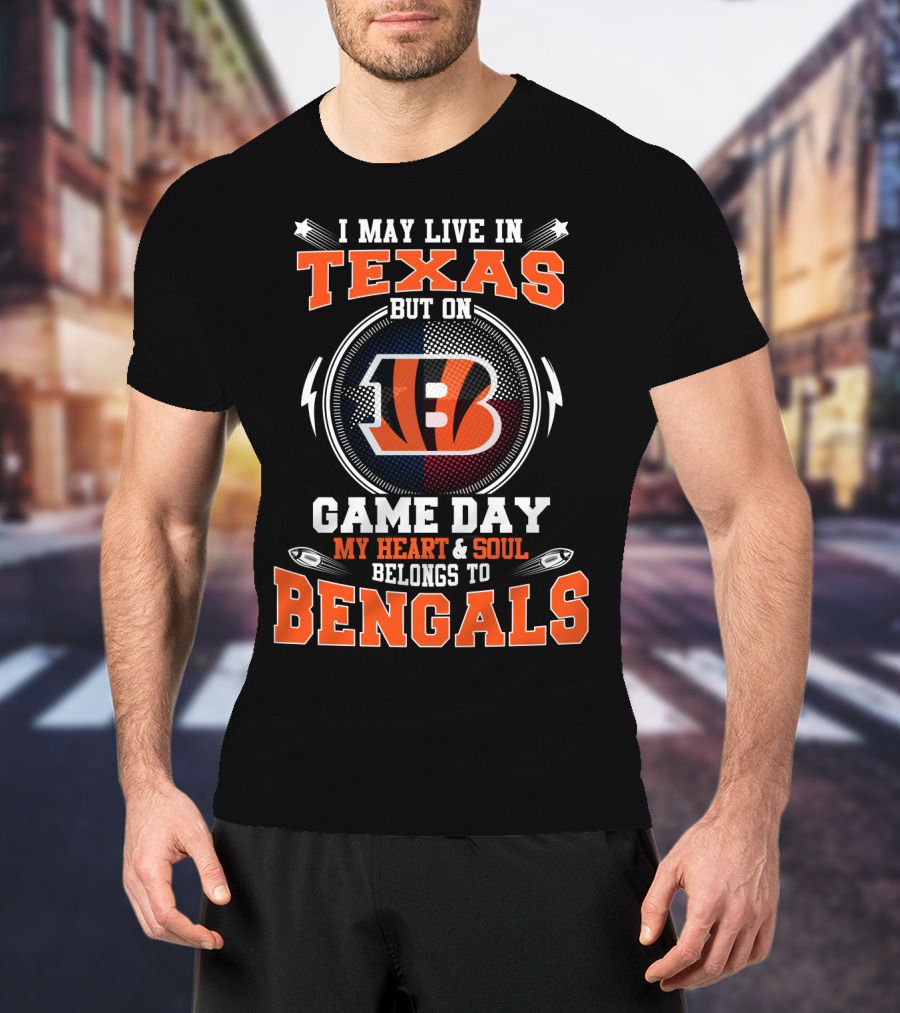 I May Live In Texas But On Game Day My Heart & Soul Belongs To Bengals T-Shirt