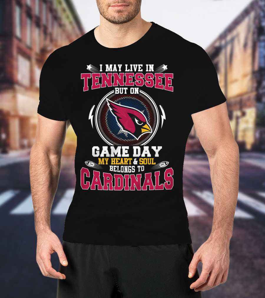 I May Live In Tennessee But On Game Day My Heart And Soul Belongs To Cardinals T-Shirt
