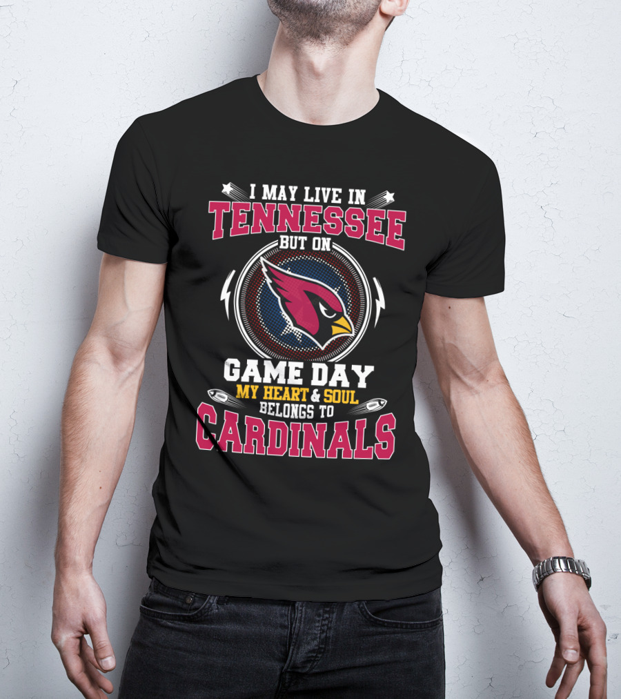 I May Live In Tennessee But On Game Day My Heart And Soul Belongs To Cardinals T-Shirt