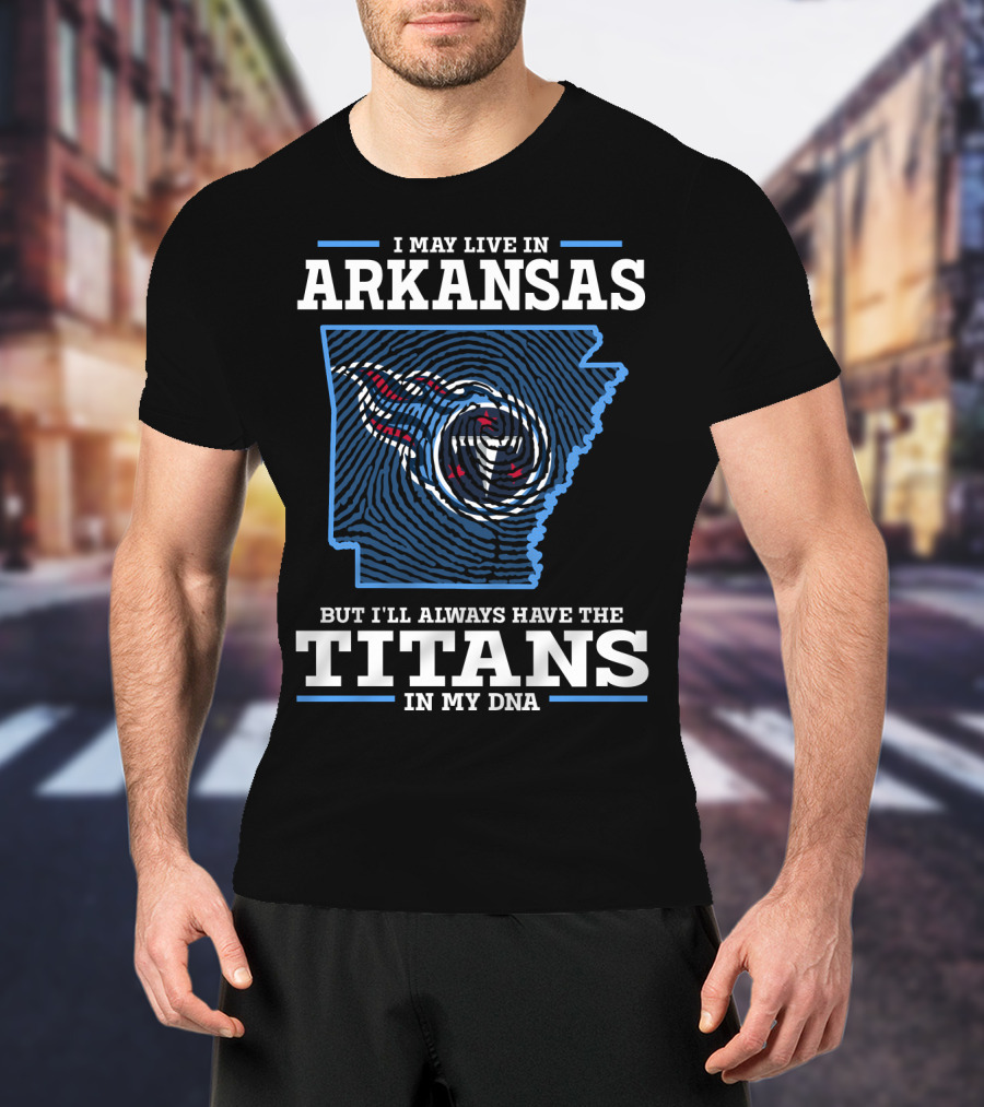 I May Live In Arkansas But I'll Always Have The Titans In My Dna T-Shirt