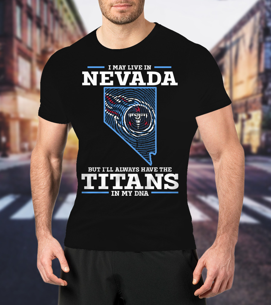 I May Live In Nevada But I'll Always Have The Titans In My Dna T-Shirt