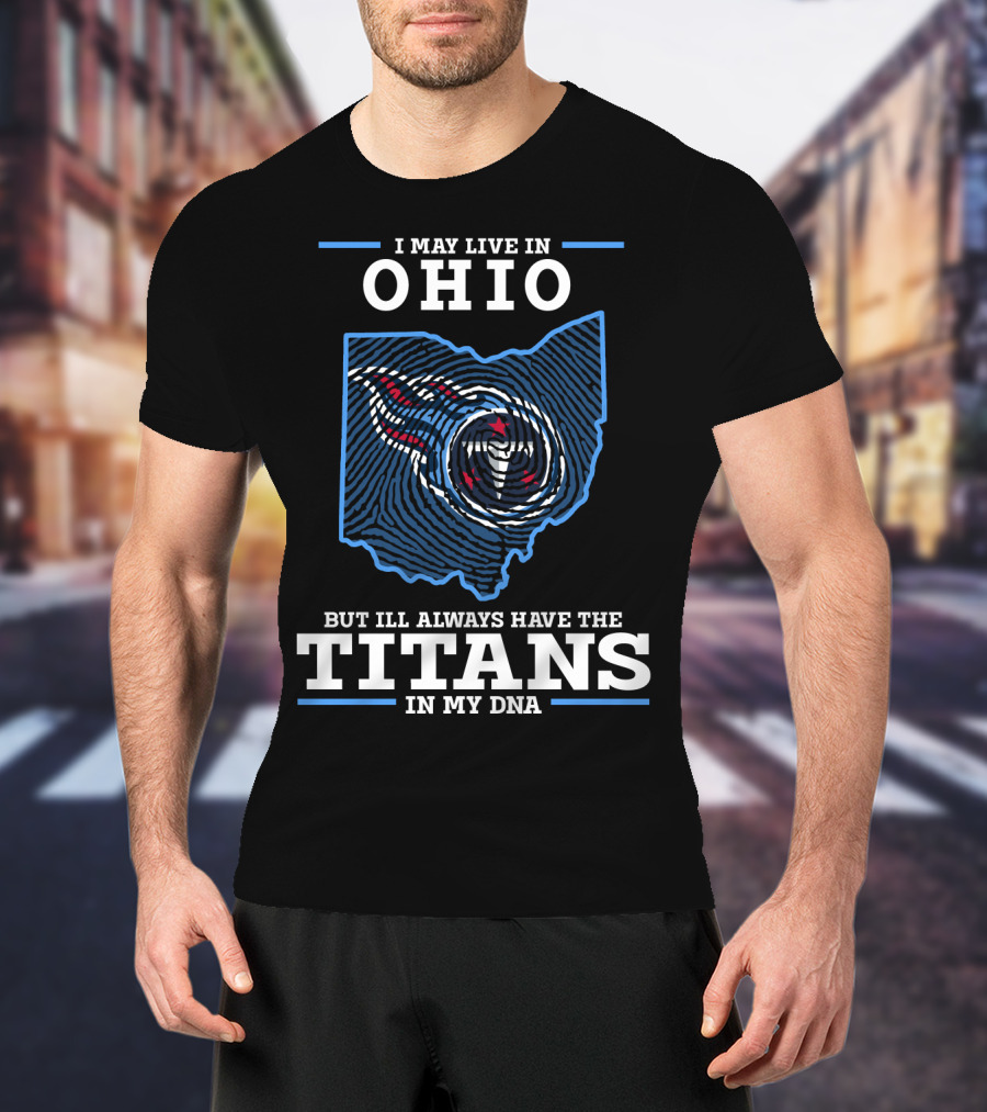 I May Live In Ohio But I'll Always Have The Titans In My Dna T-Shirt
