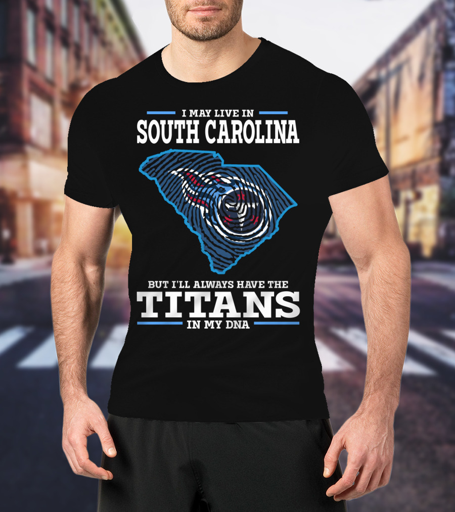 I May Live In South Carolina But I'll Always Have The Titans In My Dna T-Shirt