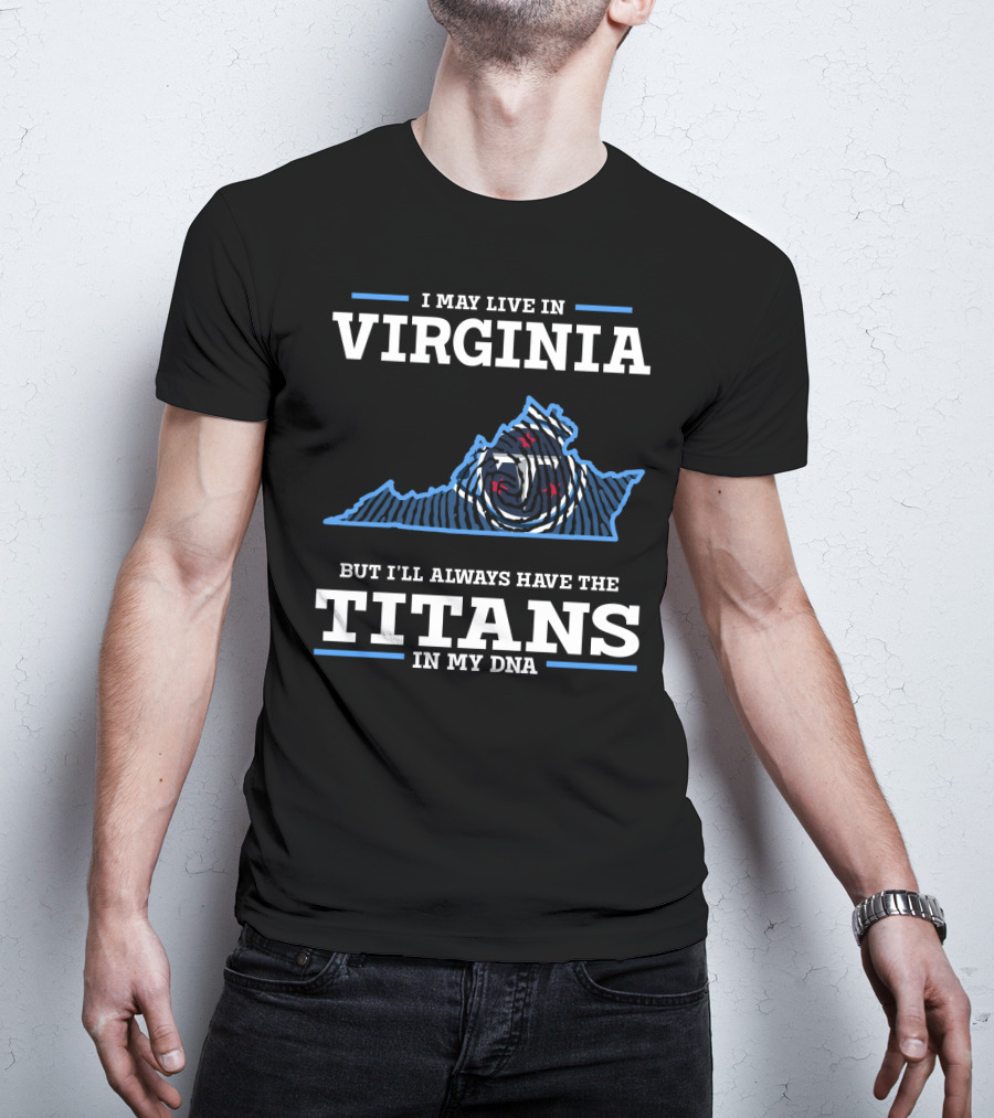 I May Live In Virginia But I'll Always Have The Titans In My Dna T-Shirt