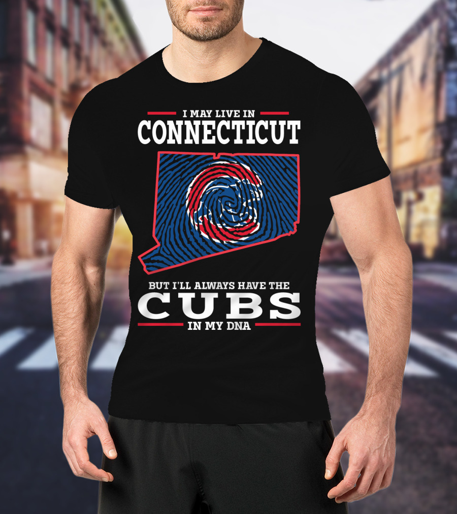 I May Live In Connecticut But I'll Always Have The Cubs In My DNA T-Shirt