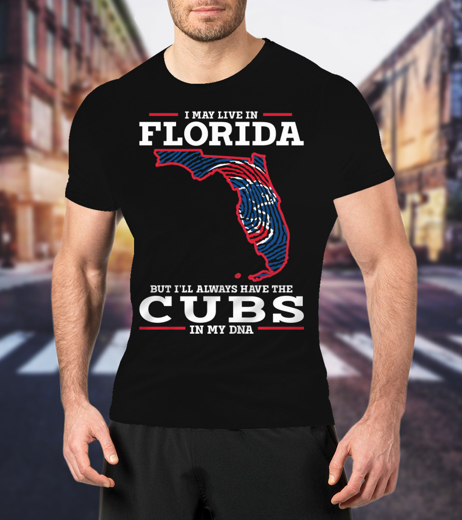 Cubs Florida I May Live IN Florida But I'll Always Have The Cubs IN My Dna T-Shirt