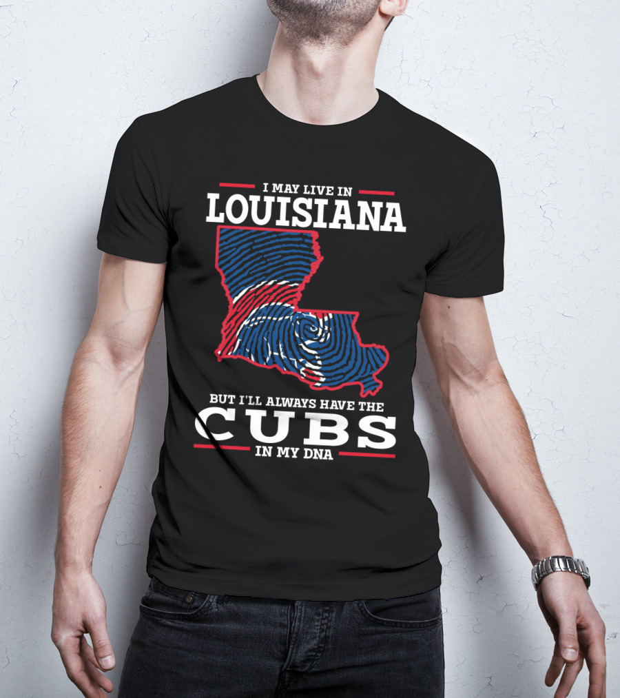 I May Live In Louisiana But I'll Always Have The Cubs In My DNA T-Shirt