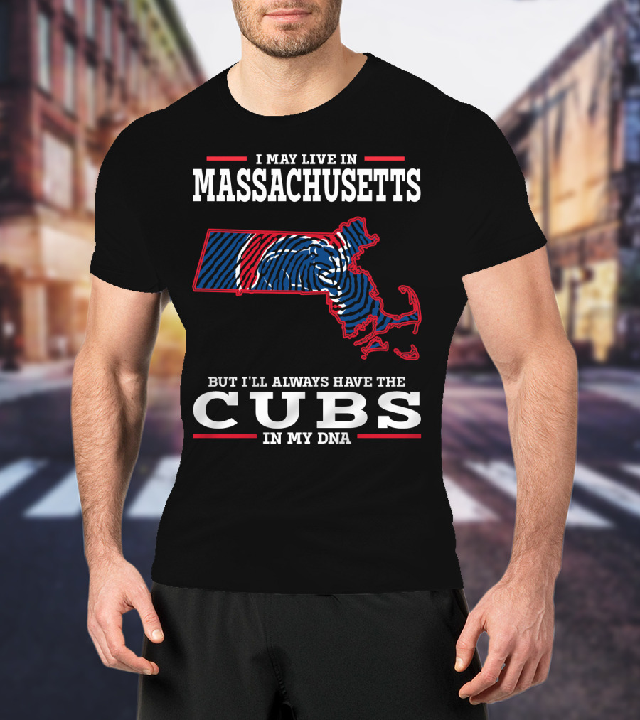 I May Live In Massachusetts But I'll Always Have The Cubs In My DNA T-Shirt