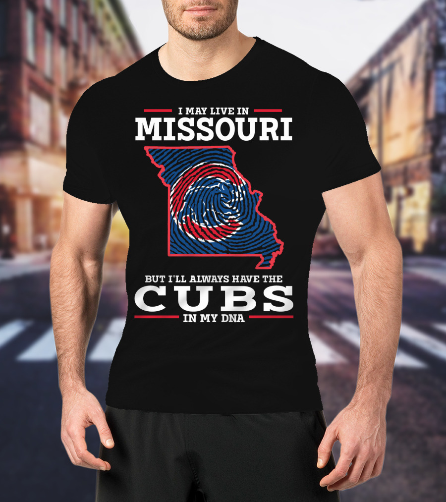 I May Live IN Missouri But I'll Always Have The Cubs IN My Dna T-Shirt