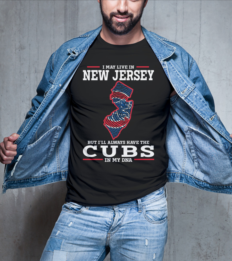 I May Live IN New Jersey But I'll Always Have The Cubs IN My Dna T-Shirt